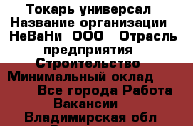 Токарь-универсал › Название организации ­ НеВаНи, ООО › Отрасль предприятия ­ Строительство › Минимальный оклад ­ 70 000 - Все города Работа » Вакансии   . Владимирская обл.,Владимир г.